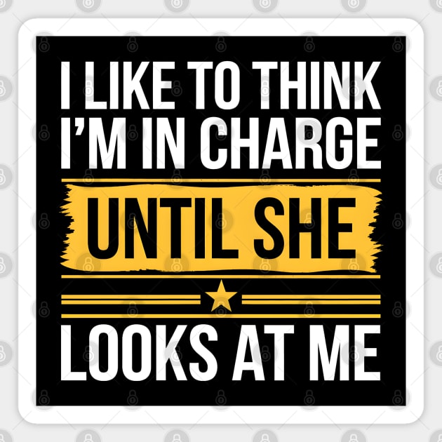 I Like to Think I’m in Charge Until She Looks at Me – Funny Couple Quote Magnet by MakerMind8.2